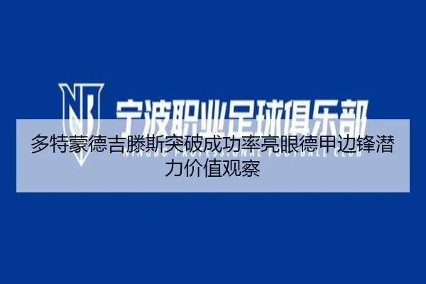 多特蒙德吉滕斯突破成功率亮眼德甲边锋潜力价值观察