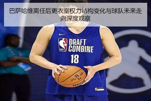 巴萨哈维离任后更衣室权力结构变化与球队未来走向深度观察