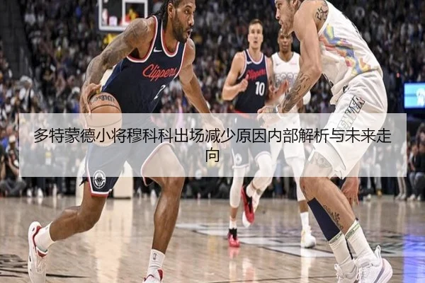 多特蒙德小将穆科科出场减少原因内部解析与未来走向