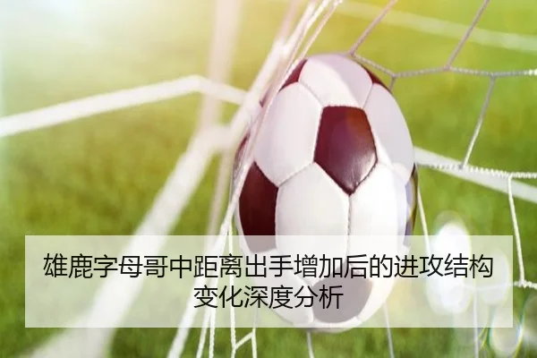雄鹿字母哥中距离出手增加后的进攻结构变化深度分析