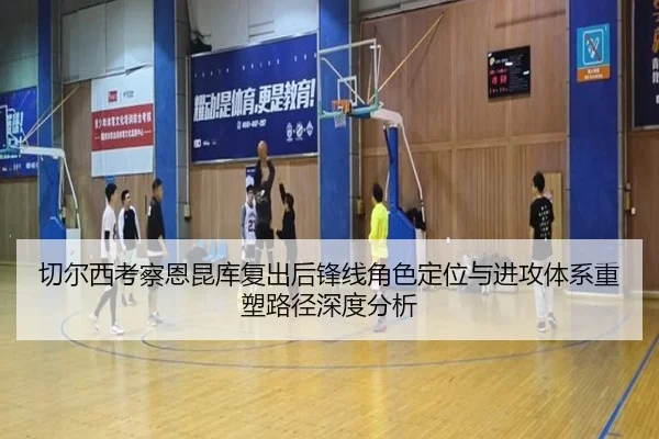 切尔西考察恩昆库复出后锋线角色定位与进攻体系重塑路径深度分析