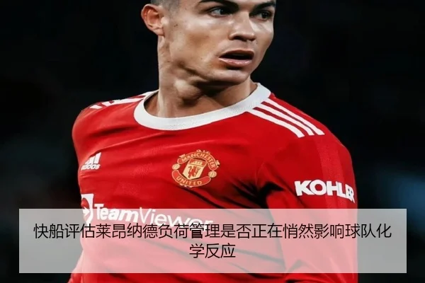 快船评估莱昂纳德负荷管理是否正在悄然影响球队化学反应